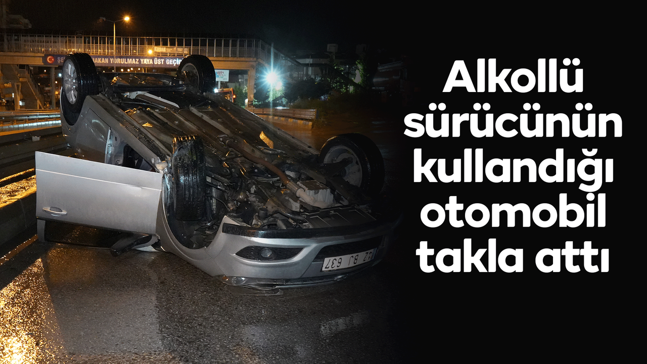 alkollu-surucunun-kullandigi-otomobil-takla-atti