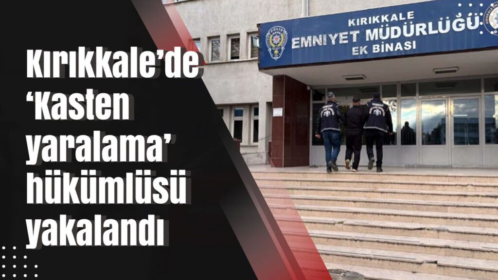 kirikkale’de-‘kasten-yaralama’-hukumlusu-yakalandi