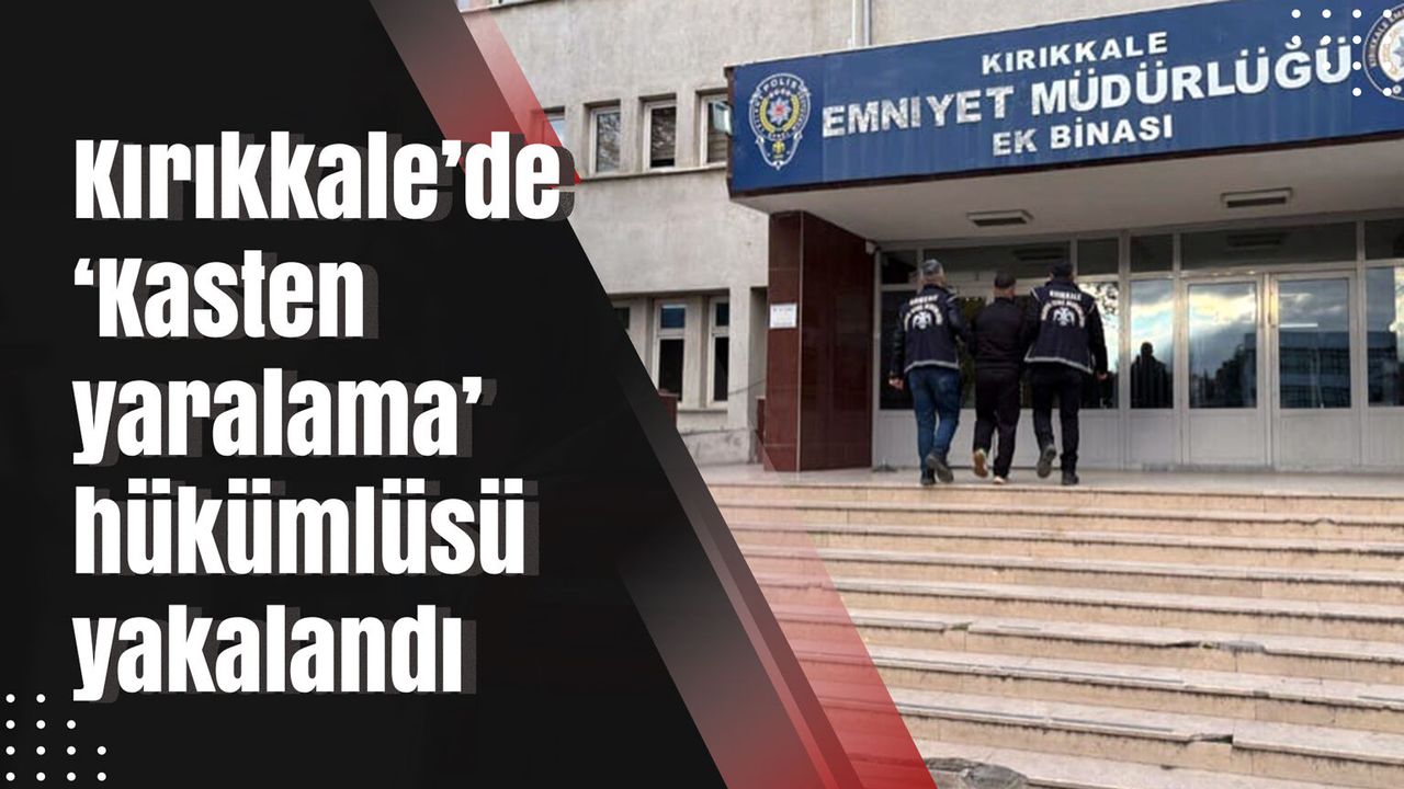 kirikkale’de-‘kasten-yaralama’-hukumlusu-yakalandi