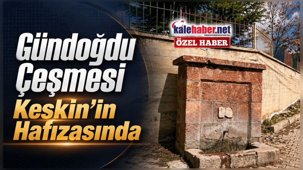 gundogdu-mahallesi-cesmesi-keskin’in-hafizasini-yasatiyor