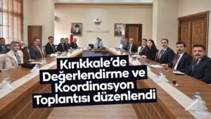 Kırıkkale’de Değerlendirme ve Koordinasyon Toplantısı düzenlendi