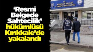 ‘Resmi Belgede Sahtecilik’ hükümlüsü Kırıkkale’de yakalandı