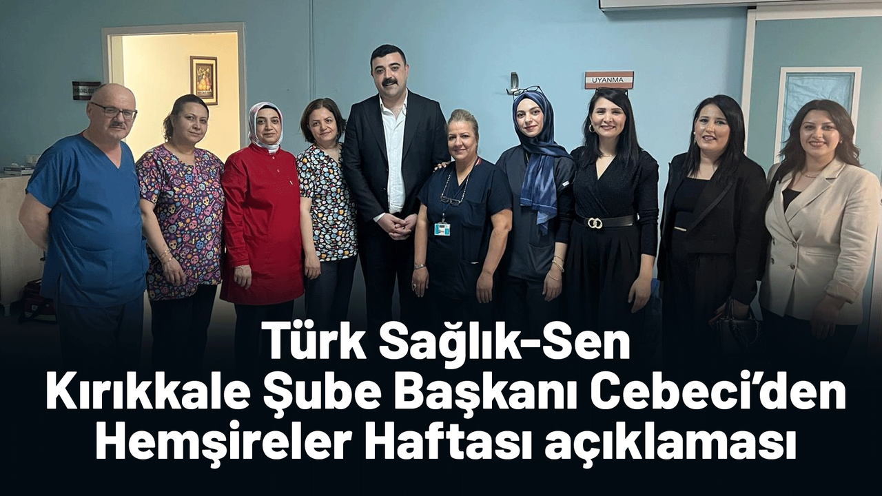 turk-saglik-sen-kirikkale-sube-baskani-cebeci’den-hemsireler-haftasi-aciklamasi