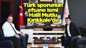 Türk sporunun efsane ismi Halil Mutlu Kırıkkale’de