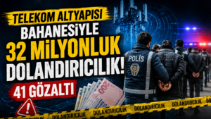 Telekom altyapısı bahanesiyle 32 milyonluk dolandırıcılık: 41 gözaltı