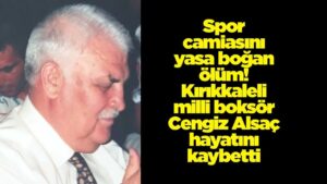 Spor camiasını yasa boğan ölüm! Kırıkkaleli milli boksör Cengiz Alsaç hayatını kaybetti