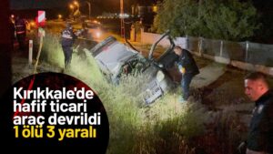 Kırıkkale’de hafif ticari araç devrildi. 1 ölü 3 yaralı