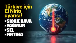 Kırıkkaleliler dikkat! Türkiye için El Nino uyarısı yapıldı!
