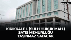 KIRIKKALE 1. (SULH HUKUK MAH.) SATIŞ MEMURLUĞU TAŞINMAZ SATACAK