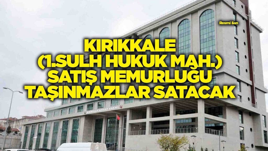 kirikkale-(1sulh-hukuk-mah.)-satis-memurlugu-tasinmazlar-satacak