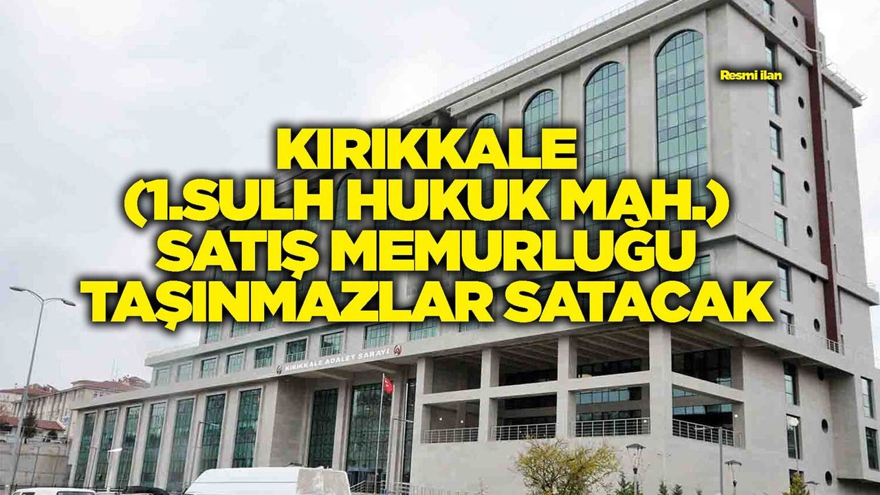 kirikkale-(1sulh-hukuk-mah.)-satis-memurlugu-tasinmazlar-satacak
