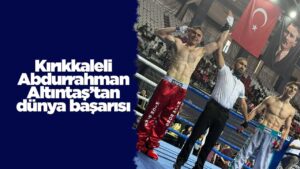 Kırıkkaleli Abdurrahman Altıntaş’tan dünya başarısı