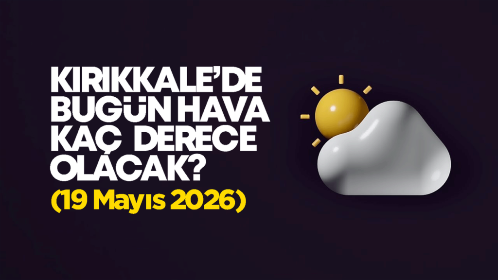 kirikkale’de-bugun-hava-nasil-olacak-19-mayis-2026