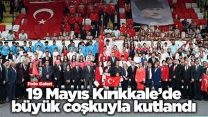 19 Mayıs Kırıkkale’de büyük coşkuyla kutlandı