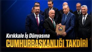 Kırıkkale İş Dünyasına Cumhurbaşkanlığı Takdiri