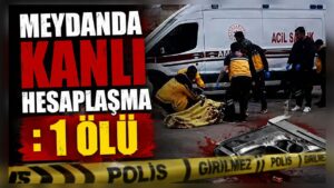 Meydanda Kanlı Hesaplaşma: 1 Kişi Hayatını Kaybetti