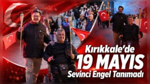 Kırıkkale’de 19 Mayıs Sevinci Engel Tanımadı