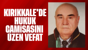 Kırıkkale’de hukuk camiasını üzen vefat!