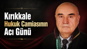 Kırıkkale Hukuk Camiasının Acı Günü