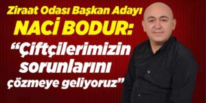 Naci Bodur: “Ziraat Odası’nı çiftçilerimizle yöneteceğiz”