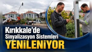 Kırıkkale’de Sinyalizasyon Sistemleri Yenileniyor
