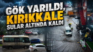 Gök Yarıldı, Kırıkkale Sular Altında Kaldı