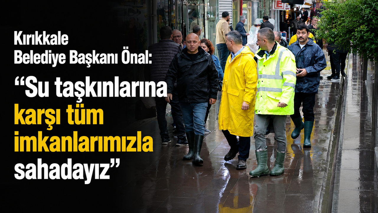 kirikkale-belediye-baskani-onal:-“su-taskinlarina-karsi-tum-imkanlarimizla-sahadayiz”