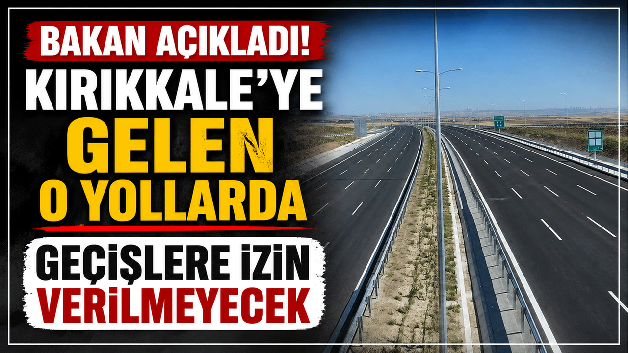 bakan-acikladi!-kirikkale’ye-gelen-o-yollarda-gecislere-izin-verilmeyecek