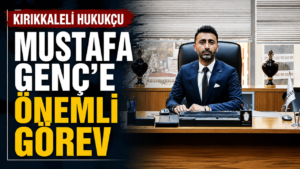 Kırıkkaleli Hukukçu Mustafa Genç’e önemli görev