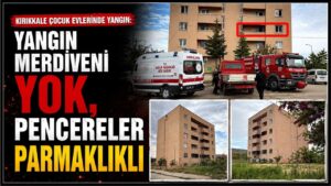 Kırıkkale Çocuk Evleri’nde yangın: Yangın merdiveni yok, pencereler parmaklıklı