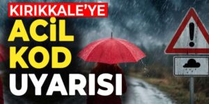 Meteoroloji Genel Müdürlüğü’nden Kırıkkale’ye acil kodlu gökgürültülü sağanak uyarısı