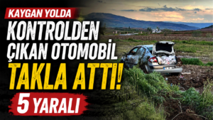 Kaygan yolda kontrolden çıkan otomobil takla attı: 5 yaralı