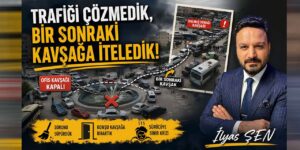 İlyas Şen Yazdı: “Trafiği Çözmedik, Bir Sonraki Kavşağa İteledik!”