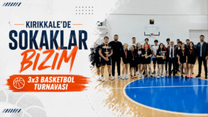 Kırıkkale’de ‘Sokaklar Bizim 3×3 Basketbol Turnuvası’