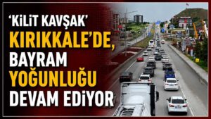 ‘Kilit kavşak’ Kırıkkale’de, bayram yoğunluğu devam ediyor