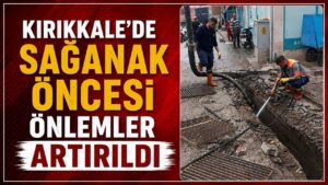 Kırıkkale’de sağanak öncesi önlemler artırıldı