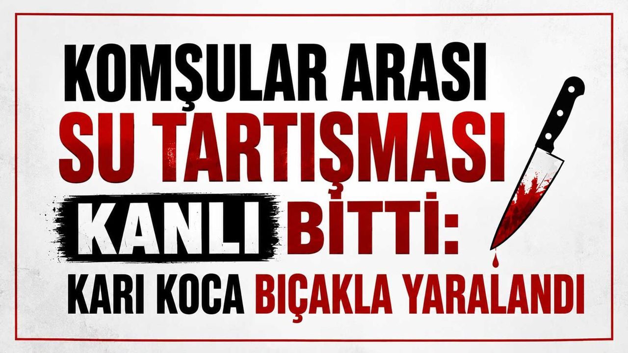 komsular-arasi-su-tartismasi-kanli-bitti:-kari-koca-bicakla-yaralandi
