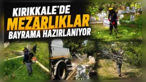 Kırıkkale’de Mezarlıklar Bayrama Hazırlanıyor