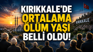 Kırıkkale’de ortalama ölüm yaşı belli oldu! İşte o rakamlar…
