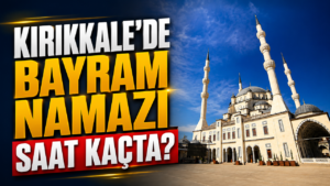 Kırıkkale’de Bayram Namazı Saat Kaçta?