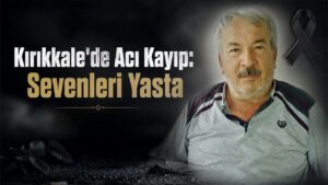 Kırıkkale’de Acı Kayıp: Sevenleri Yasta