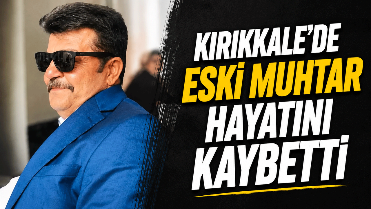 kirikkale’de-eski-muhtar-mustafa-kilic-hayatini-kaybetti