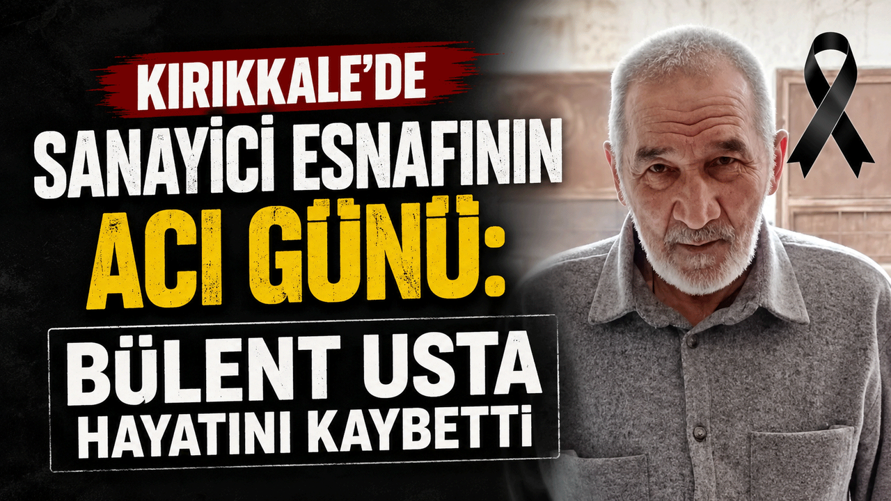 kirikkale’de-sanayici-esnafinin-aci-gunu:-bulent-usta-hayatini-kaybetti