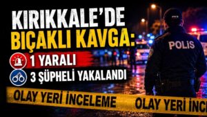 Kırıkkale’de bıçaklı kavga: 1 yaralı, 3 şüpheli yakalandı