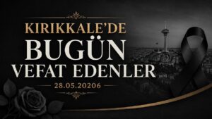 Kırıkkale’de bugün vefat edenler (28.05.2026)
