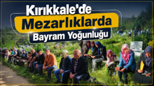 Kırıkkale’de Mezarlıklarda Bayram Yoğunluğu