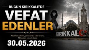 Kırıkkale’de bugün vefat eden vatandaşlarımızın listesi 30.05.2026