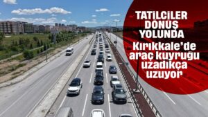 Tatilciler dönüş yolunda: 43 ilin bağlantı noktası Kırıkkale’de trafik yoğunluğu arttı