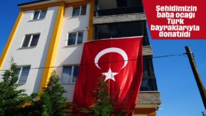Şehidimizin baba ocağı Türk bayraklarıyla donatıldı