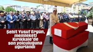 Şehit Yusuf Ergün, memleketi Kırıkkale’de son yolculuğuna uğurlandı